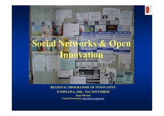 Social Networks & Open
       Innovation


    REGIONAL PROGRAMME OF INNOVATIVE
       PAMPLONA, 20th - 21st NOVEMBER
                  Joan Merino
         Coach Innovate jmerino@segla.net
 