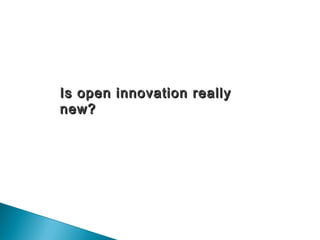 Is open innovation reallyIs open innovation really
new?new?
 