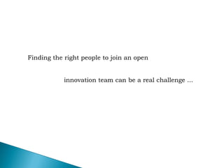60
Finding the right people to join an open
innovation team can be a real challenge ...
 