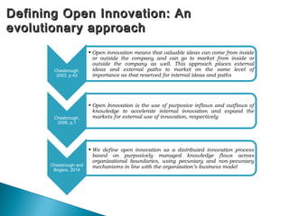 Defining Open Innovation: AnDefining Open Innovation: An
evolutionary approachevolutionary approach
Chesbrough,
2003, p.43...