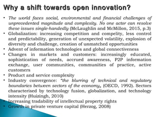 Why a shift towards open innovation?Why a shift towards open innovation?
• The world faces social, environmental and finan...