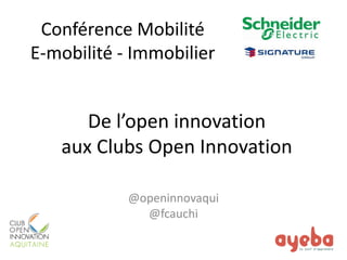 De l’open innovation aux Clubs Open Innovation 
@openinnovaqui 
@fcauchi 
Conférence Mobilité 
E-mobilité - Immobilier  