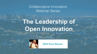 The Leadership of
Open Innovation
With Paul Sloane
 