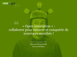 « Open innovation » :
collaborez pour innover et conquérir de
nouveaux marchés !
Alexandre CRUQUENAIRE
Norman NEYRINCK
 