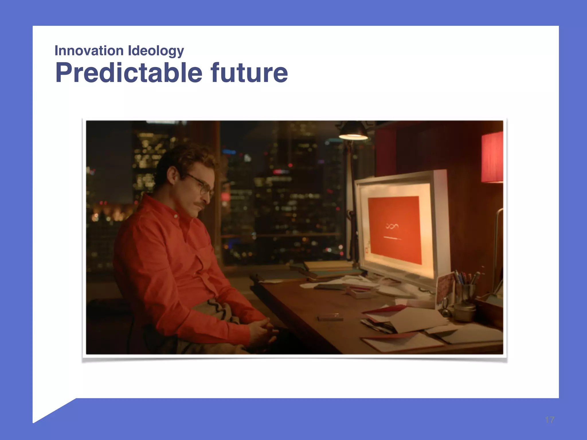 17 
Innovation Ideology 
Predictable future 
 