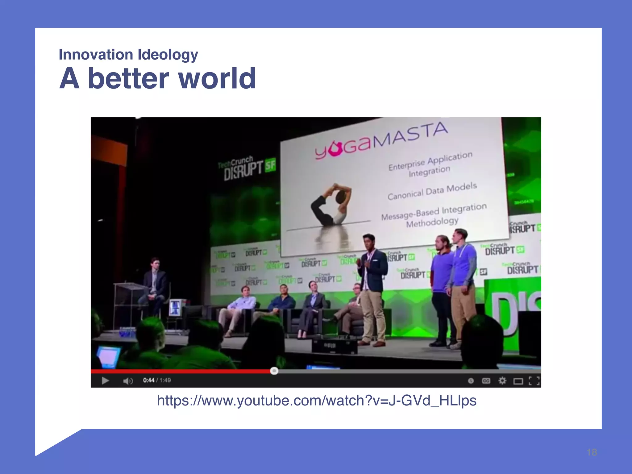 18 
Innovation Ideology 
A better world 
https://www.youtube.com/watch?v=J-GVd_HLlps 
 