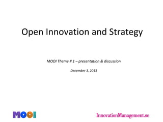 Open Innovation and Strategy
MOOI Theme # 1 – presentation & discussion
December 3, 2013
 