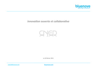 Innova&on ouverte et collabora&ve 




                                     Le 24 février 2011 



contact@bluenove.com  
 