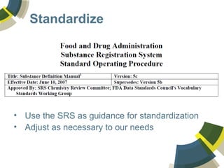 Standardize
• Use the SRS as guidance for standardization
• Adjust as necessary to our needs
 