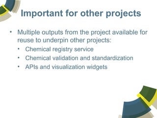 Important for other projects
• Multiple outputs from the project available for
reuse to underpin other projects:
• Chemica...