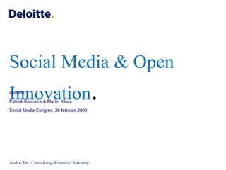 Social Media & Open Innovation . Deloitte  Patrick Boonstra & Martin Kloos Social Media Congres, 26 februari 2009 