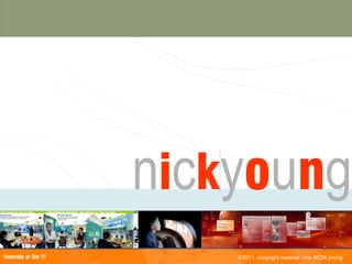nickyoung
Innovate or Die !!!       ©2011, copyright material. nick IKON young
 