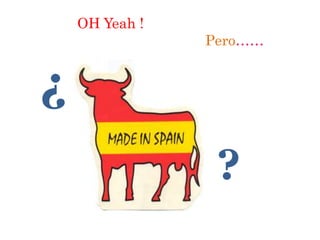 ¿
?
OH Yeah !
Pero……
 