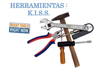 HERRAMIENTAS :
K.I.S.S.
 
