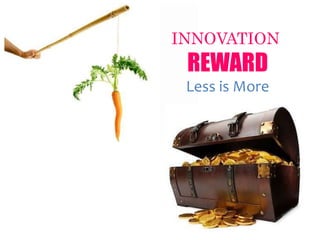 INNOVATION
REWARD
Less is More
 