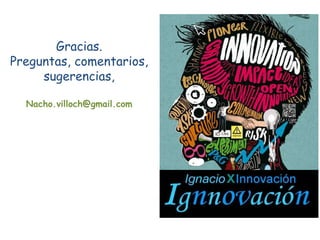 Gracias.
Preguntas, comentarios,
sugerencias,
Nacho.villoch@gmail.com
 