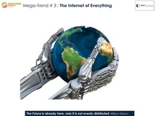 Mega-Trend # 3 : The Internet of Everything




 The Future is already here, only it is not evenly distributed William Gibson
 