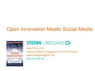 Open Innovation Meets Social Media www.15inno.com 15inno by Stefan Lindegaard at LinkedIn Groups [email_address] +45 40 53 99 30 