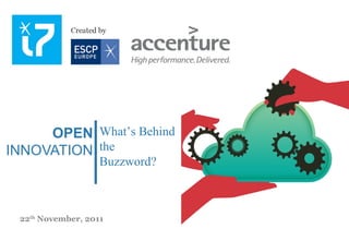 OPEN What’s Behind
INNOVATION the
                   Buzzword?



 22th November, 2011
 