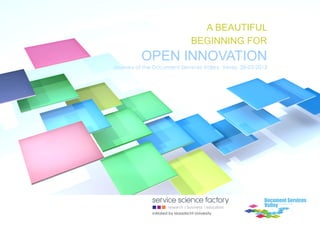 A BEAUTIFUL
                                    BEGINNING FOR
          OPEN INNOVATION
Journey of the Document Services Valley, Venlo, 28-03-2013




              Initiated by Maastricht University
 