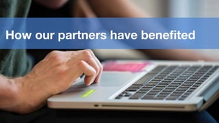 How our partners have benefited
 