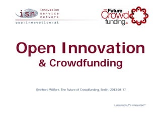 Open Innovation
   & Crowdfunding

  Reinhard Willfort, The Future of Crowdfunding, Berlin, 2013-04-17




                                                          Leidenschaff t Innovation®
 
