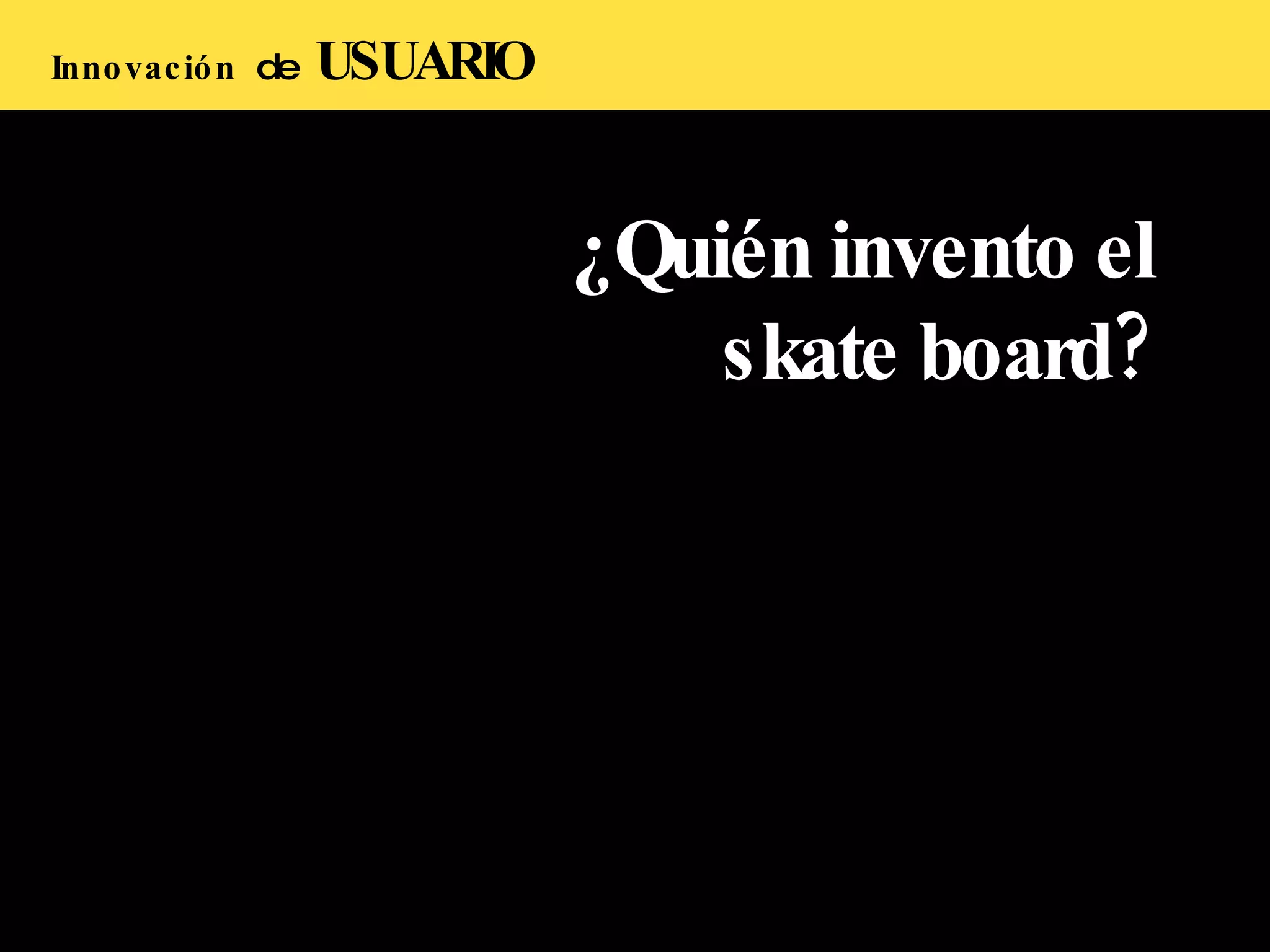 Innovación  de  USUARIO ¿Quién invento el skate board? 