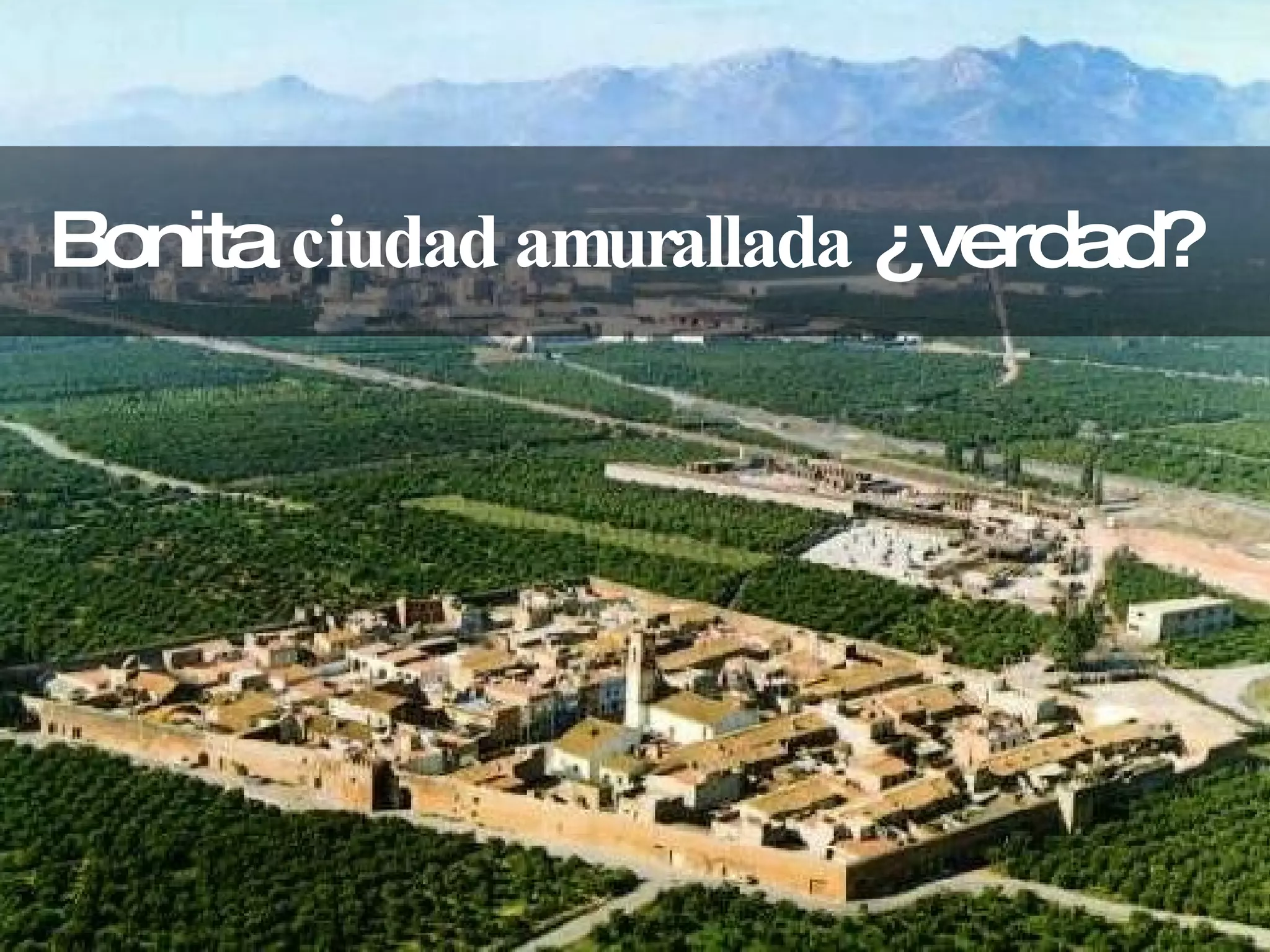 Bonita  ciudad amurallada  ¿verdad?  