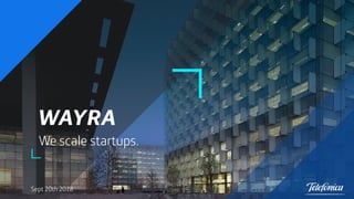 WAYRA
We scale startups.
2
Sept 20th 2018
 