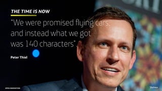 “We were promised flying cars,
and instead what we got
was 140 characters”.
the time is now
3
Peter Thiel
OPEN INNOVATION
 
