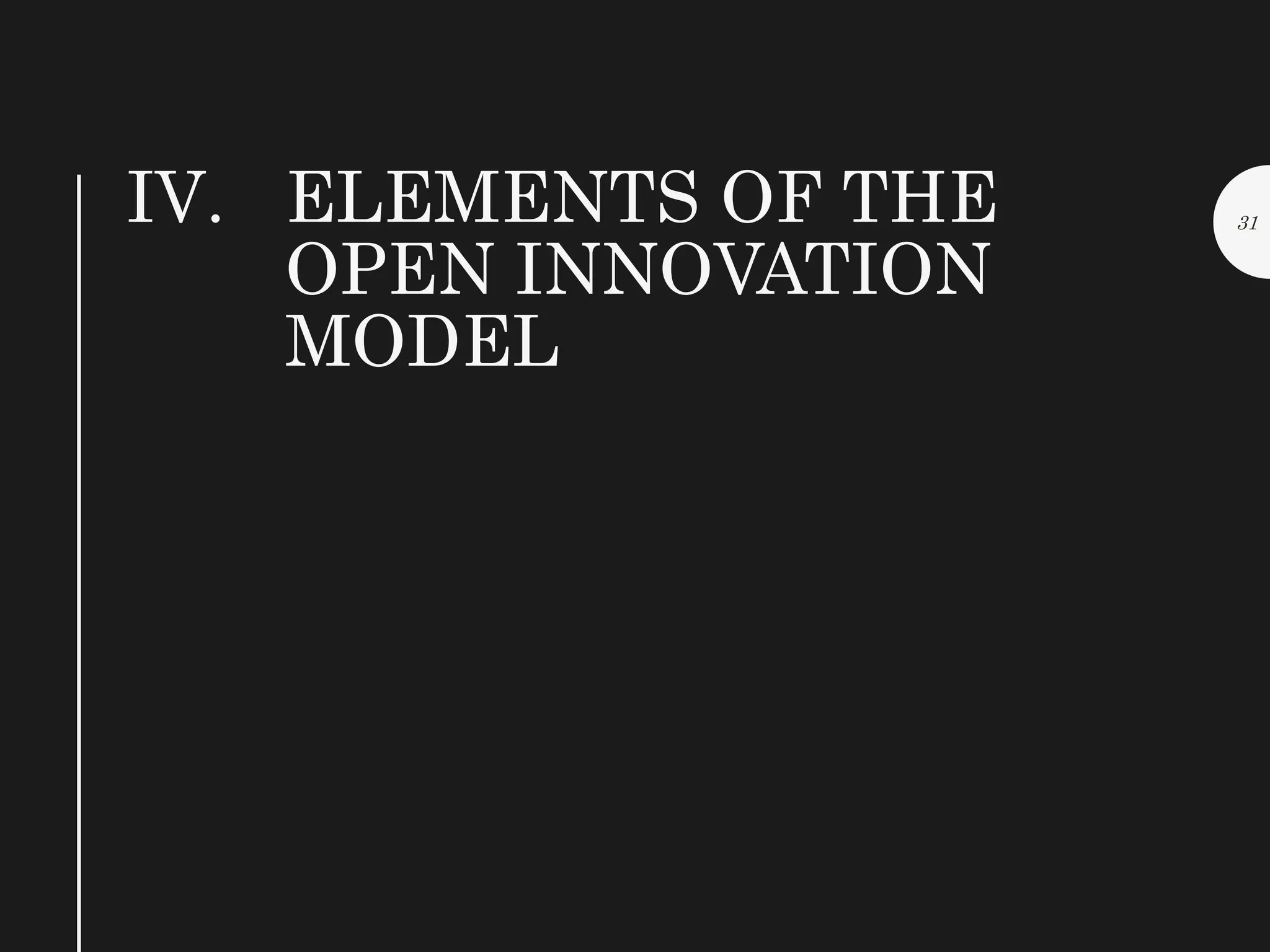 IV. ELEMENTS OF THE
OPEN INNOVATION
MODEL
31
 