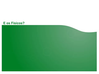 E os Físicos?
 