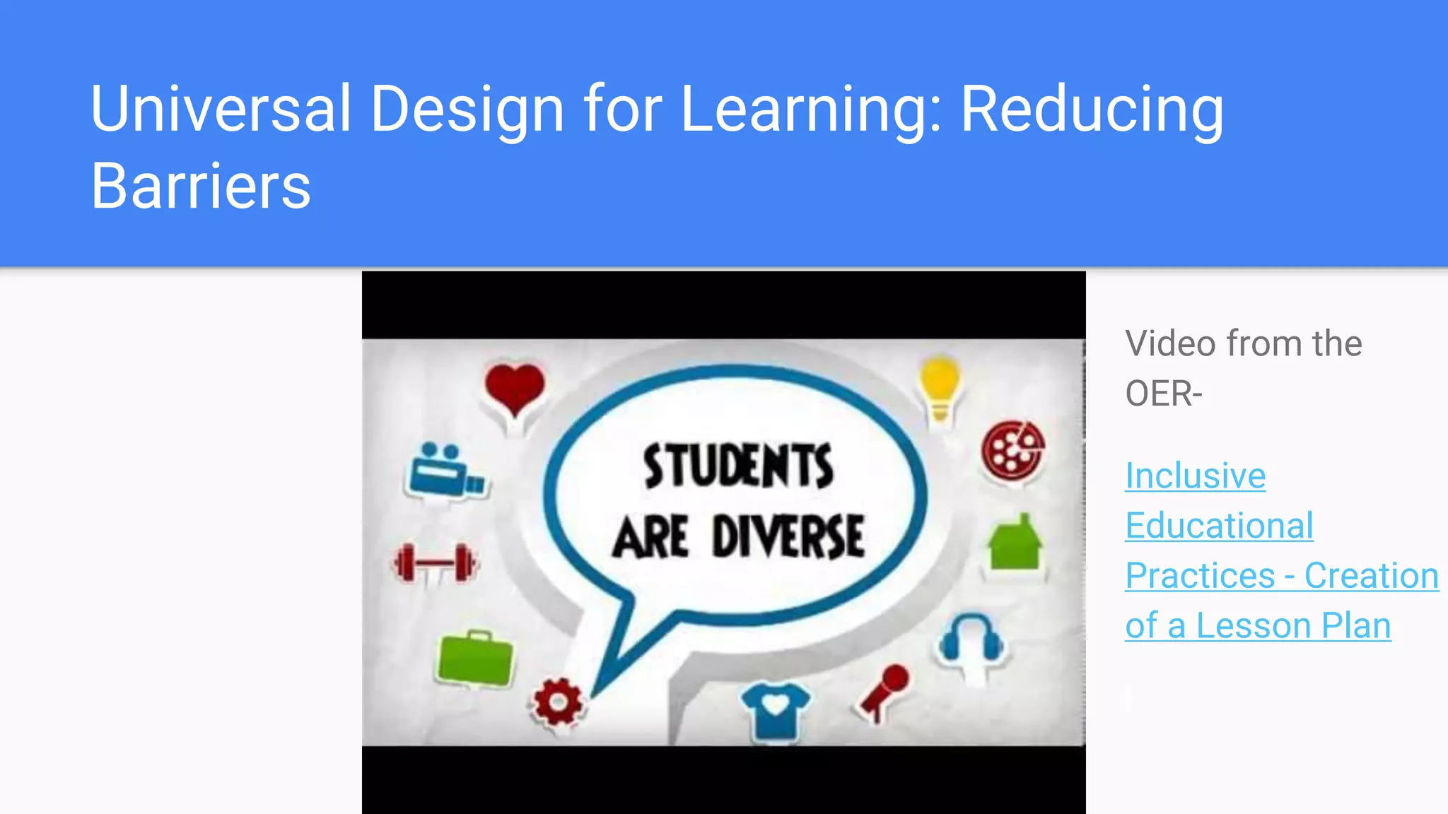 Universal Design for Learning: Reducing
Barriers
Video from the
OER-
Inclusive
Educational
Practices - Creation
of a Lesson Plan
 