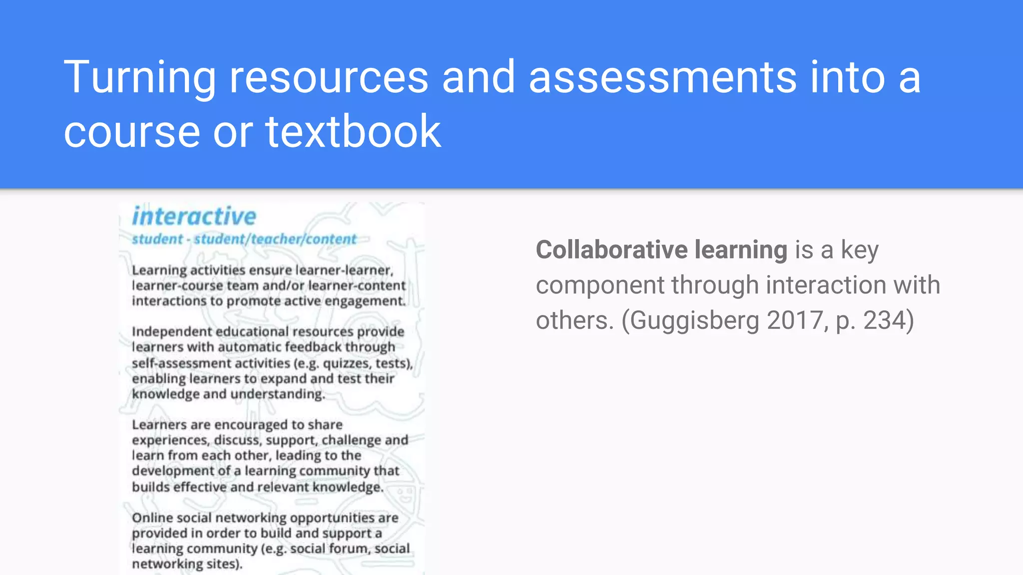 Turning resources and assessments into a
course or textbook
Collaborative learning is a key
component through interaction with
others. (Guggisberg 2017, p. 234)
 