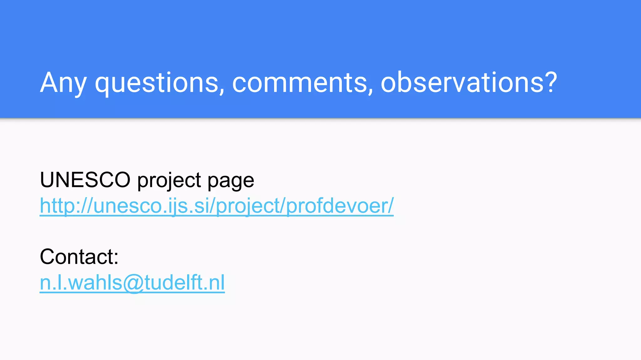 Any questions, comments, observations?
UNESCO project page
http://unesco.ijs.si/project/profdevoer/
Contact:
n.l.wahls@tudelft.nl
 