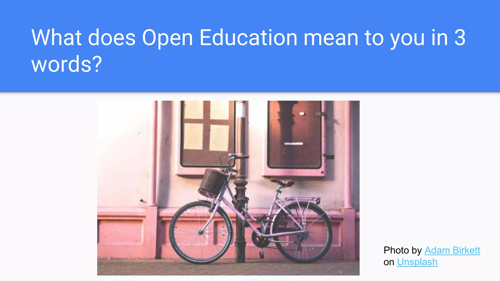 What does Open Education mean to you in 3
words?
Photo by Adam Birkett
on Unsplash
 