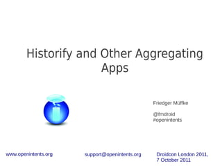 Historify and Other Aggregating
                      Apps

                                                Friedger Müffke

                                                @fmdroid
                                                #openintents




www.openintents.org   support@openintents.org    Droidcon London 2011,
                                                 7 October 2011
 