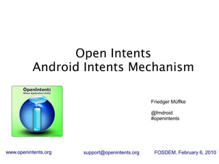 Open Intents
           Android Intents Mechanism

                                                Friedger Müffke

                                                @fmdroid
                                                #openintents




www.openintents.org   support@openintents.org    FOSDEM, February 6, 2010
 