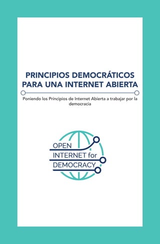 PRINCIPIOS DEMOCRÁTICOS
PARA UNA INTERNET ABIERTA
Poniendo los Principios de Internet Abierta a trabajar por la
democracia
 