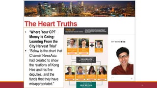 15
• “Where Your CPF
Money Is Going:
Learning From the
City Harvest Trial”
• “Below is the chart that
Channel NewsAsia
had created to show
the relations of Kong
Hee and his five
deputies, and the
funds that they have
misappropriated.”
 
