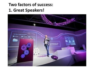 Two factors of success:
1. Great Speakers!
 