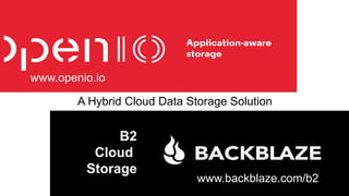 A Hybrid Cloud Data Storage Solution
B2
Cloud
Storage
www.backblaze.com/b2
www.openio.io
 