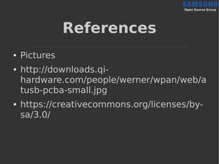 References
● Pictures
● http://downloads.qi-
hardware.com/people/werner/wpan/web/a
tusb-pcba-small.jpg
● https://creativecommons.org/licenses/by-
sa/3.0/
 