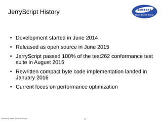10Samsung Open Source Group
JerryScript History
● Development started in June 2014
● Released as open source in June 2015
...