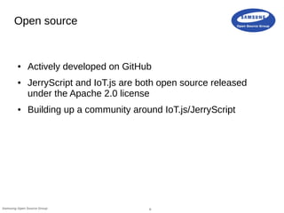 8Samsung Open Source Group
Open source
● Actively developed on GitHub
● JerryScript and IoT.js are both open source releas...