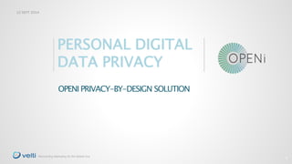 1 
12 SEPT 2014 
PERSONAL DIGITAL 
DATA PRIVACY 
OPENI PRIVACY-BY-DESIGN SOLUTION 
Reinventing Marketing for the Mobile Era 
 