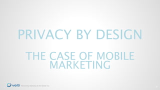 17 
PRIVACY BY DESIGN 
THE CASE OF MOBILE 
Reinventing Marketing for the Mobile Era 
MARKETING 
 