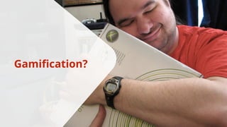Gamification? 
 