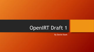 OpenIRT Draft 1
By Daniel Baek
 