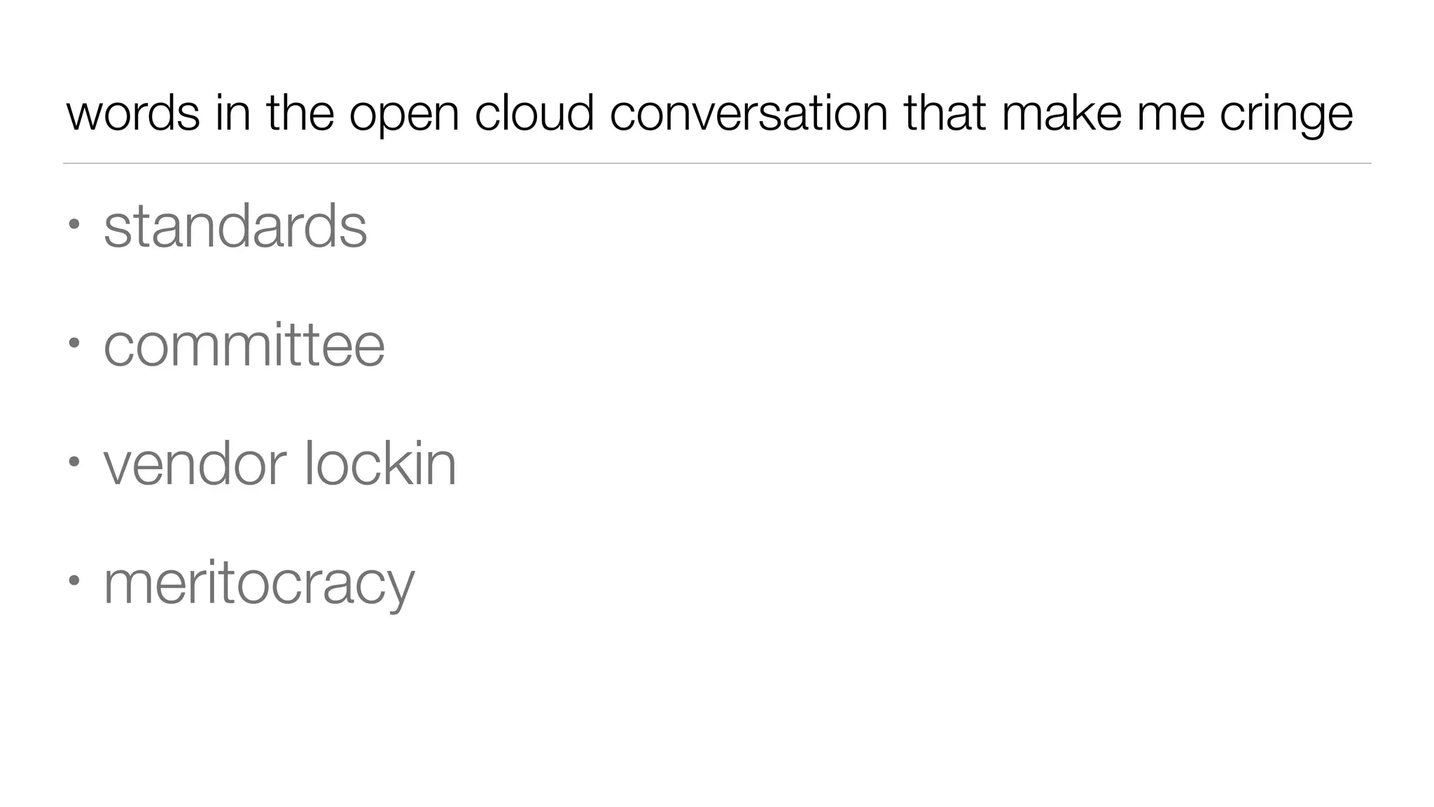 words in the open cloud conversation that make me cringe
• standards
• committee
• vendor lockin
• meritocracy
 